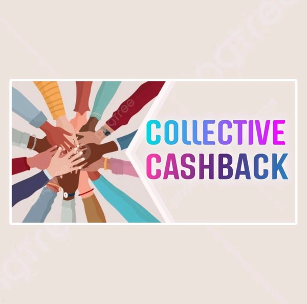 For Awareness and Information  COLLECTIVE CASHBACK