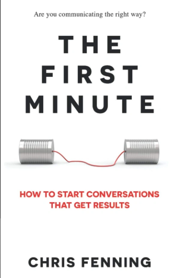 The First Minute: How to start conversations that get results - 13.97 x 0.74 x 21.59 cm, Chris Fenning, 128 Paperback