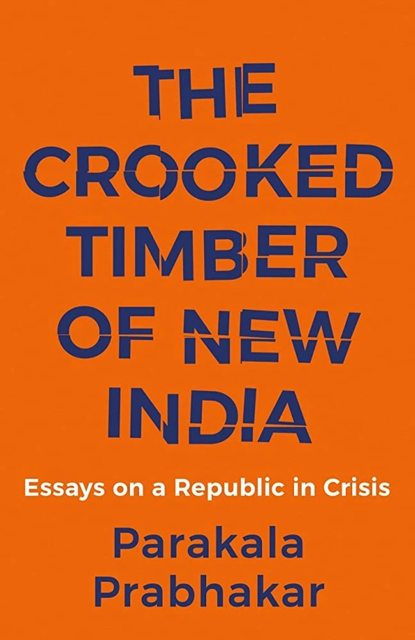 The Crooked Timber of New India : Essays on a Republic in Crisis - 250+ Paperback, 21.6 x 14 x 2 cm, Parakala Prabhakar