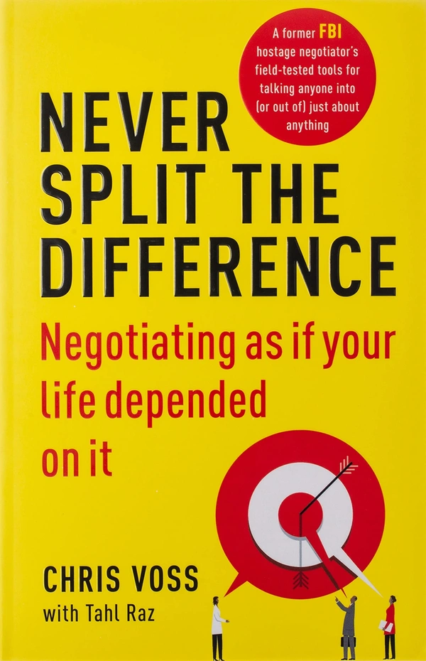 Never Split the Difference: Negotiating as if Your Life Depended on It - Chris Voss and Tahl Raz