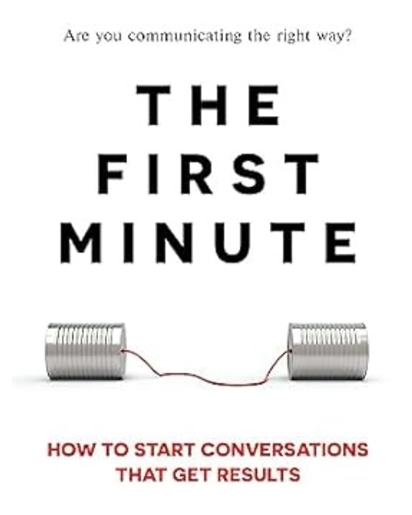 The First Minute: How to start conversations that get results