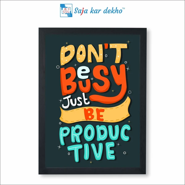 SAJA KAR DEKHO Don't Be Busy Just Be Productive Motivation Quotes High Quality Weather Resistant HD Wall Frame | 18 x 12 inch | - 18 X 12 inch