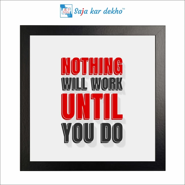 SAJA KAR DEKHO Nothing Will Work Until You Do Motivation Quotes High Quality Weather Resistant HD Wall Frame | 12 x 12 inch | - 12 X 12 inch