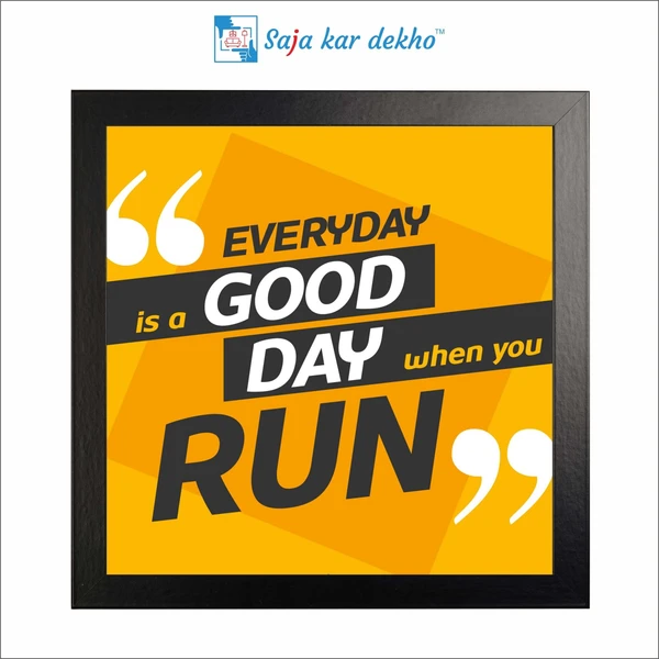 SAJA KAR DEKHO Every day Is A Good Day When You Run Motivation Quotes High Quality Weather Resistant HD Wall Frame | 12 x 12 inch | - 12 X 12 inch