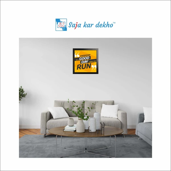 SAJA KAR DEKHO Every day Is A Good Day When You Run Motivation Quotes High Quality Weather Resistant HD Wall Frame | 12 x 12 inch | - 12 X 12 inch