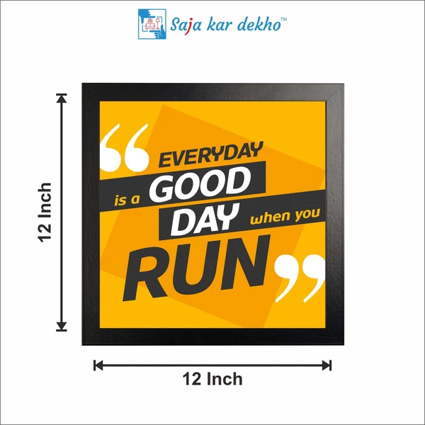 SAJA KAR DEKHO Every day Is A Good Day When You Run Motivation Quotes High Quality Weather Resistant HD Wall Frame | 12 x 12 inch | - 12 X 12 inch