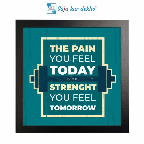 SAJA KAR DEKHO The Pain You Feel Today Is The Strength You Feel Tomorrow Motivation Quotes High Quality Weather Resistant HD Wall Frame | 12 x 12 inch | - 12 X 12 inch