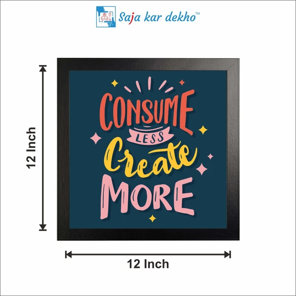 SAJA KAR DEKHO Consume Less Create More Motivation Quotes High Quality Weather Resistant HD Wall Frame | 12 x 12 inch | - 12 X 12 inch