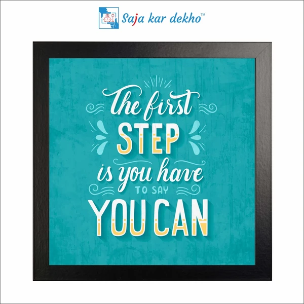 The First Step Is You Have To Say You Can Motivation Quotes High Quality Weather Resistant HD Wall Frame | 12 x 12 inch |