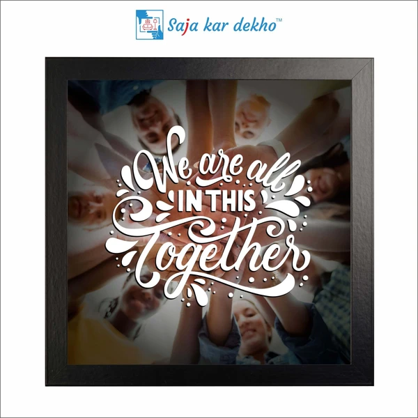 SAJA KAR DEKHO We Are All In This Together Motivation Quotes High Quality Weather Resistant HD Wall Frame | 12 x 12 inch | - 12 X 12 inch