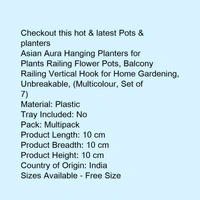 LIFE SPANS   planters
Asian Aura Hanging Planters for Plants Railing Flower Pots, Balcony Railing Vertical Hook for Home Gardening, Unbreakable, (Multicolour, Set of 7)
Material: PlasticTray Included: NoPack: MultipackProduct Length: 10 cmProduct Breadth: 10 cmProduct Height: 10  - Multi color , free