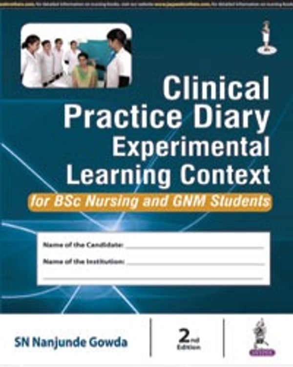 CLINICAL PRACTICE DIARY EXPERIENTIAL LEARNING CONTEXT FOR BSC NURSING AND GNM STUDENTS - 9789385999888, SN NANJUNDE GOWDA, JAYPEE