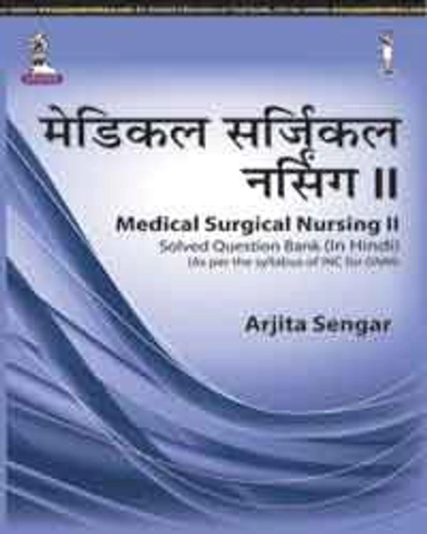 MEDICAL SURGICAL NURSING II SOLVED QUESTION BANK (AS PER THE SYLLABUS OF INC FOR GNM) (HINDI) - 9789351525066, ARJITA SENGAR, JAYPEE, PAPERBACK